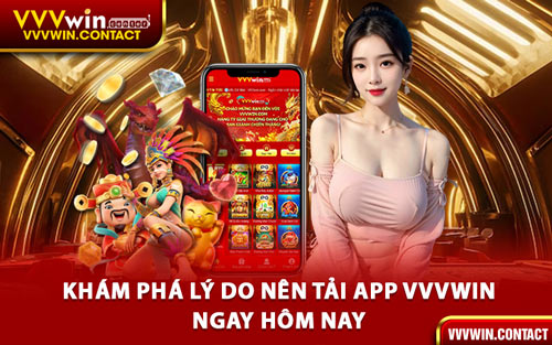 Khám Phá Lý Do Nên Tải App VVVWin Ngay Hôm Nay