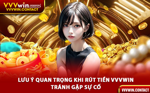 Lưu Ý Quan Trọng Khi Rút Tiền VVVWin Tránh Gặp Sự Cố