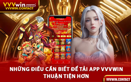 Những Điều Cần Biết Để Tải App VVVWin Thuận Tiện Hơn