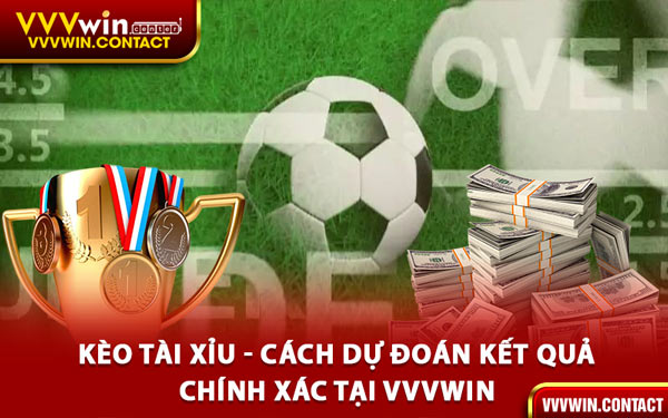 Kèo Tài Xỉu - Cách Dự Đoán Kết Quả Chính Xác Tại VVVWin