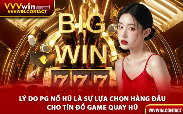 Lý Do PG Nổ Hũ Là Sự Lựa Chọn Hàng Đầu Cho Tín Đồ Game Quay Hũ